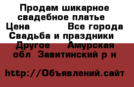 Продам шикарное свадебное платье › Цена ­ 7 000 - Все города Свадьба и праздники » Другое   . Амурская обл.,Завитинский р-н